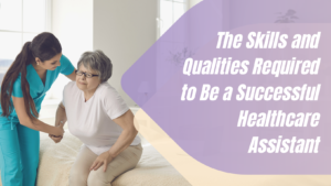 skills and qualities to be a successful healthcare assistant